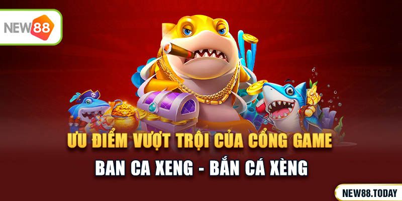 Tổng quan về game ban ca xeng 