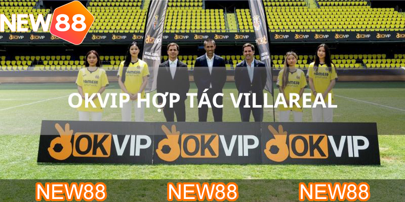 Sự hợp tác giữa  OKVIP với Villareal