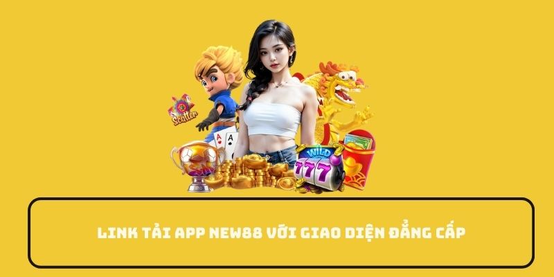 Link tải app New88 với giao diện đẳng cấp